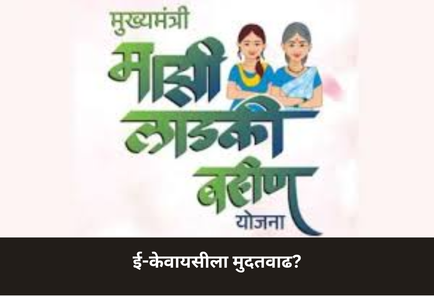 Ladki Bahin e-KYC Deadline Extended?