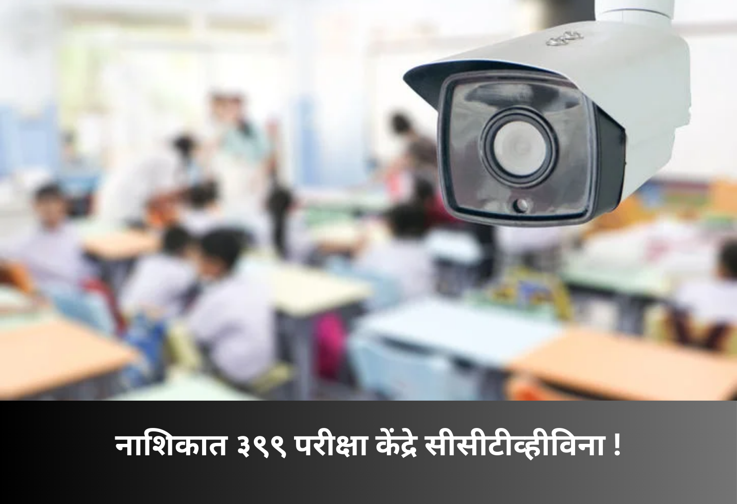 Nashik’s 399 exam centers lack CCTV!